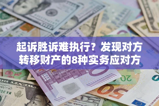北京起诉胜诉难执行？发现对方转移财产的8种实务应对方案