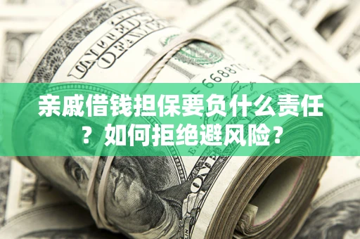 北京亲戚借钱担保要负什么责任？如何拒绝避风险？