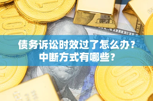 北京债务诉讼时效过了怎么办？中断方式有哪些？