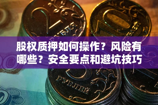 北京股权质押如何操作？风险有哪些？安全要点和避坑技巧？