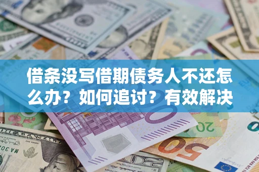 北京借条没写借期债务人不还怎么办？如何追讨？有效解决方案！
