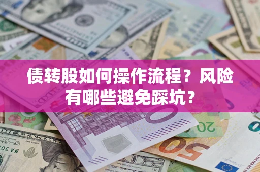 北京债转股如何操作流程?风险有哪些避免踩坑? 北京债转股如何操作流程?风险有哪些避免踩坑?