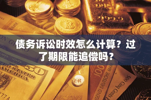 北京债务诉讼时效怎么计算？过了期限能追偿吗？