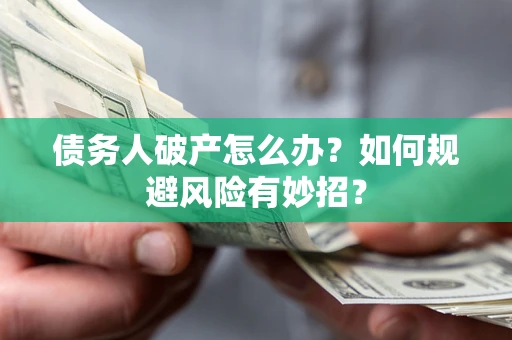北京债务人破产怎么办？如何规避风险有妙招？