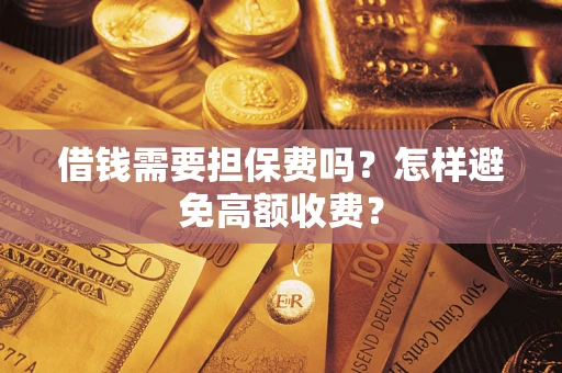 北京借钱需要担保费吗？怎样避免高额收费？