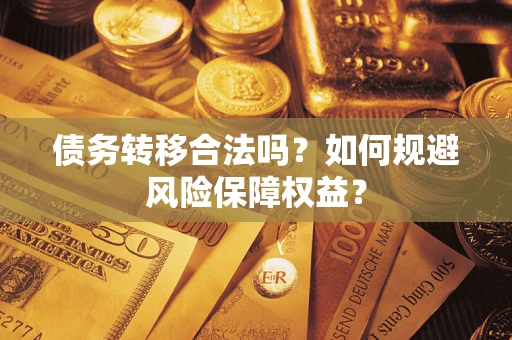 北京债务转移合法吗？如何规避风险保障权益？