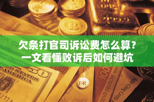 北京欠条打官司诉讼费怎么算？一文看懂败诉后如何避坑