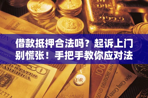 北京借款抵押合法吗？起诉上门别慌张！手把手教你应对法律程序