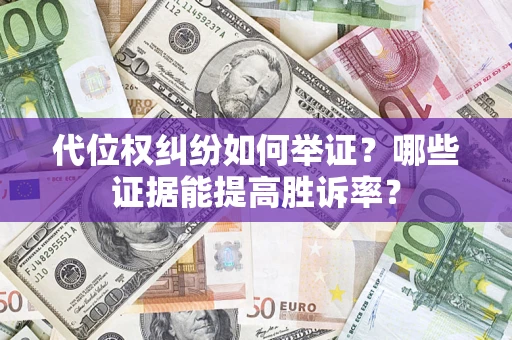 北京代位权纠纷如何举证？哪些证据能提高胜诉率？