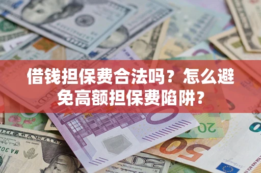北京借钱担保费合法吗？怎么避免高额担保费陷阱？