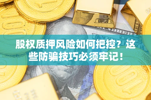 北京股权质押风险如何把控？这些防骗技巧必须牢记！