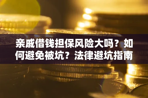 北京亲戚借钱担保风险大吗？如何避免被坑？法律避坑指南