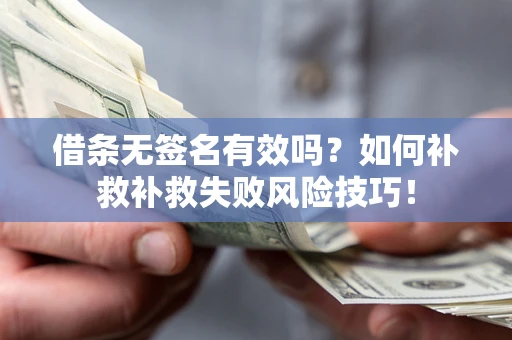 北京借条无签名有效吗？如何补救补救失败风险技巧！