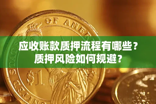 北京应收账款质押流程有哪些？质押风险如何规避？