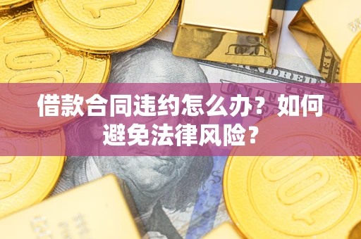 北京借款合同违约怎么办？如何避免法律风险？