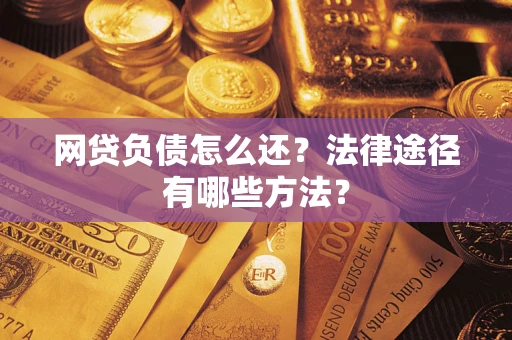 北京网贷负债怎么还？法律途径有哪些方法？