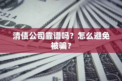 北京清债公司靠谱吗？怎么避免被骗？