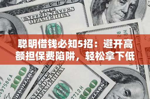 北京聪明借钱必知5招：避开高额担保费陷阱，轻松拿下低息贷款