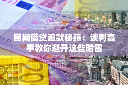 北京民间借贷追款秘籍：谈判高手教你避开这些暗雷