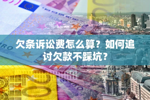 北京欠条诉讼费怎么算？如何追讨欠款不踩坑？