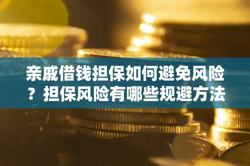 北京亲戚借钱担保如何避免风险？担保风险有哪些规避方法？