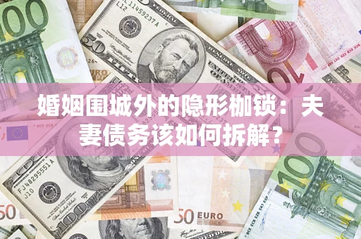 北京婚姻围城外的隐形枷锁：夫妻债务该如何拆解？