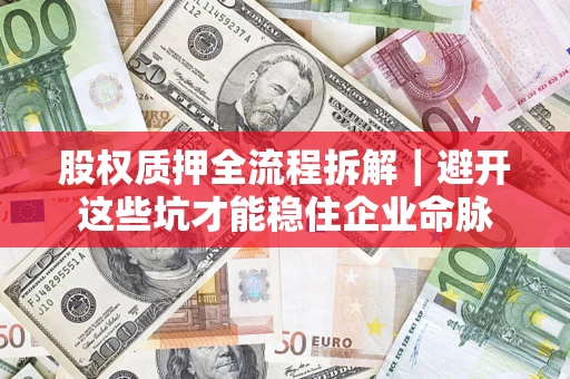 北京股权质押全流程拆解｜避开这些坑才能稳住企业命脉