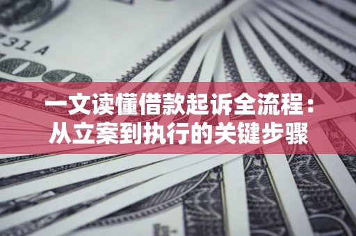 北京一文读懂借款起诉全流程：从立案到执行的关键步骤