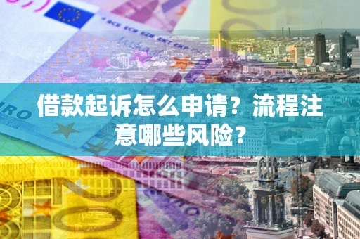 北京借款起诉怎么申请？流程注意哪些风险？