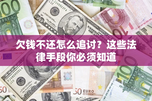 北京欠钱不还怎么追讨？这些法律手段你必须知道