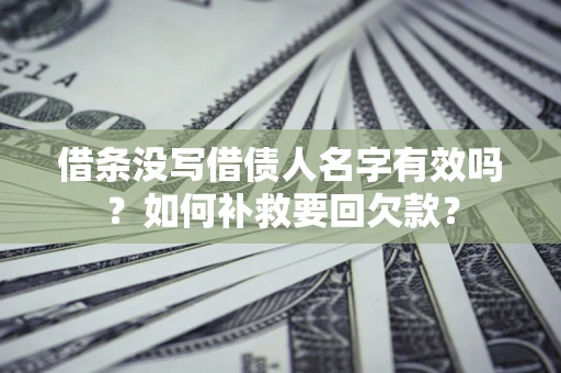 北京借条没写借债人名字有效吗？如何补救要回欠款？
