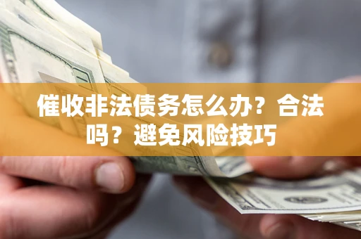 北京催收非法债务怎么办？合法吗？避免风险技巧