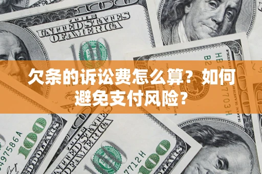 北京欠条的诉讼费怎么算？如何避免支付风险？