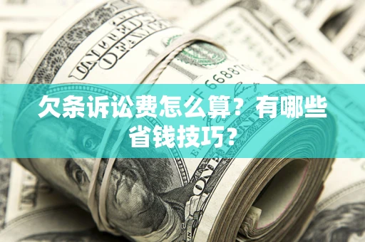 北京欠条诉讼费怎么算？有哪些省钱技巧？