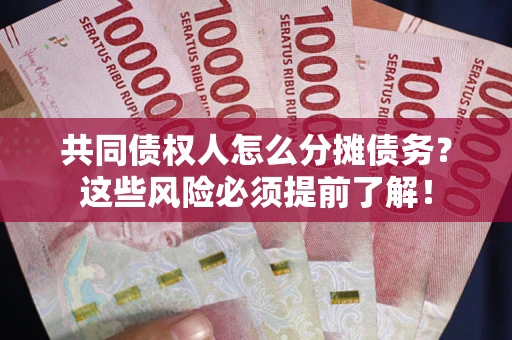 北京共同债权人怎么分摊债务？这些风险必须提前了解！