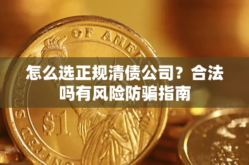 北京怎么选正规清债公司？合法吗有风险防骗指南