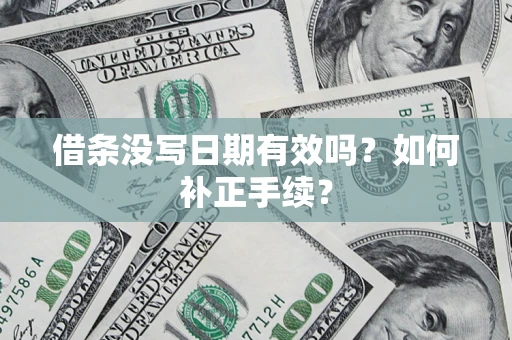 北京借条没写日期有效吗？如何补正手续？