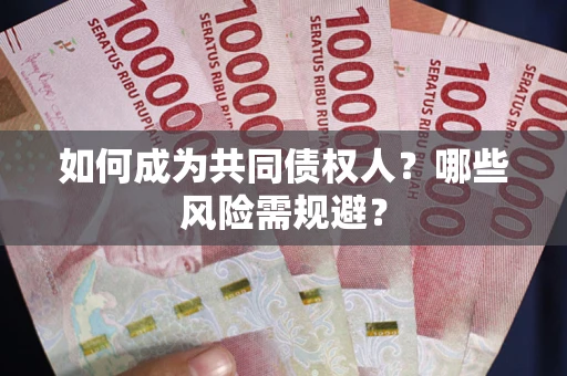 北京如何成为共同债权人？哪些风险需规避？