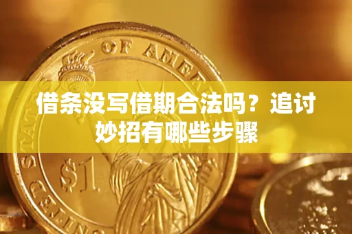 北京借条没写借期合法吗？追讨妙招有哪些步骤