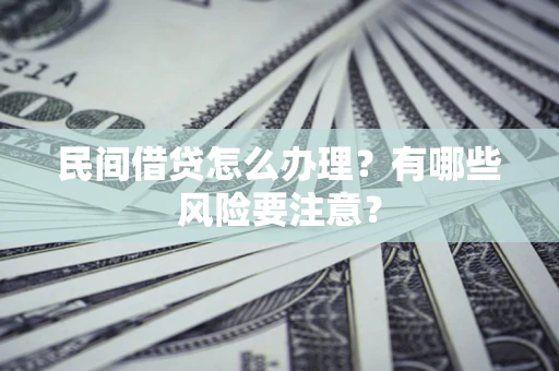 北京民间借贷怎么办理？有哪些风险要注意？