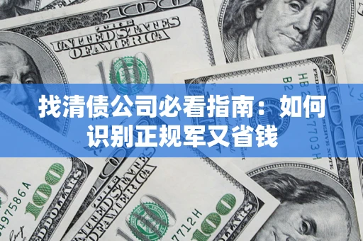 北京找清债公司必看指南：如何识别正规军又省钱