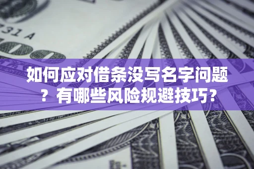 北京如何应对借条没写名字问题？有哪些风险规避技巧？