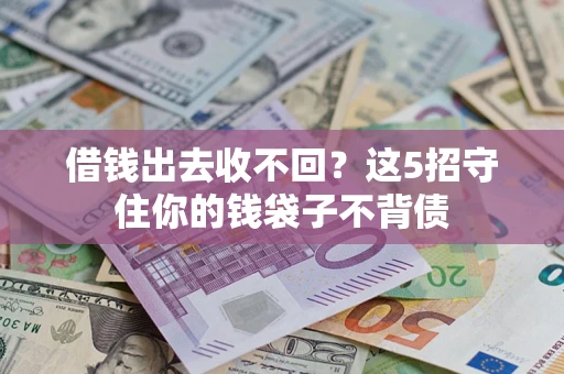 北京借钱出去收不回？这5招守住你的钱袋子不背债