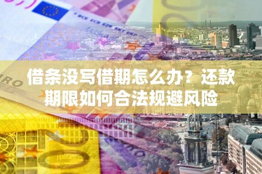 北京借条没写借期怎么办？还款期限如何合法规避风险