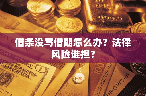 北京借条没写借期怎么办？法律风险谁担？